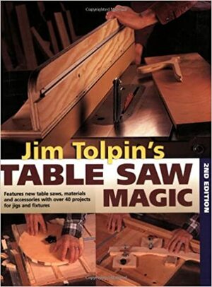 Jim Tolpin's Table Saw Magic by Jim Tolpin