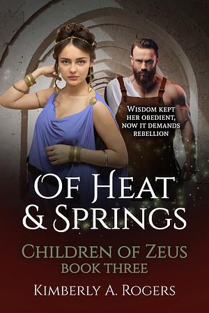 Of Heat & Springs by Kimberly A. Rogers