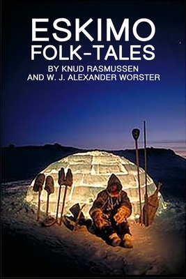 Eskimo Folk-Tales: With Classic Edition Illustrated by Knud Rasmussen, W. J. Alexander Worster