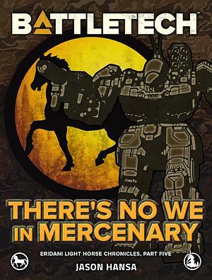 BattleTech: There's No We in Mercenary by Jason Hansa