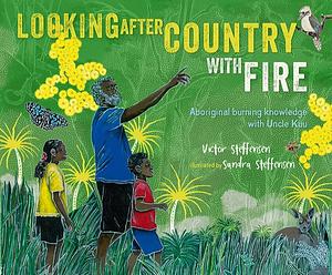 Looking After Country WIth Fire: Aboriginal Burning Knowledge With Uncle Kuu by Victor Steffensen