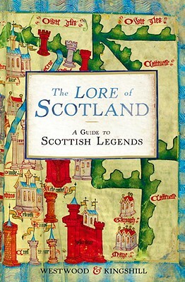 The Lore of Scotland: A Guide to Scottish Legends by Jennifer Westwood, Sophia Kingshill