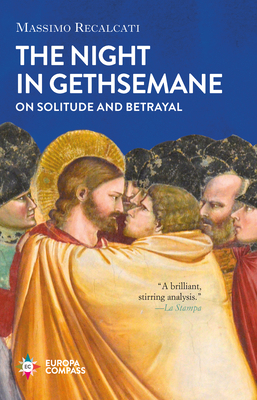 The Night in Gethsemane: On Solitude and Betrayal by Massimo Recalcati