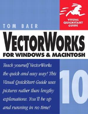 Vectorworks 10 for Windows and Macintosh: Visual QuickStart Guide by Tom Baer