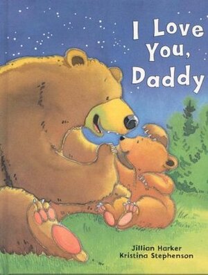 I Love You Daddy by Kristina Stephenson, Jillian Harker
