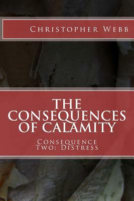 The Consequences of Calamity: Consequence Two: Distress by Christopher Webb