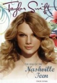 Taylor Swift: The Rise Of The Nashville Teen by Chloe Govan