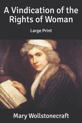 A Vindication of the Rights of Woman: Large Print by Mary Wollstonecraft