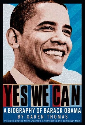 Yes We Can: A Biography of Barack Obama by Garen Thomas