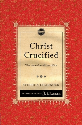 Christ Crucified: The Once-For-All Sacrifice by Stephen Charnock