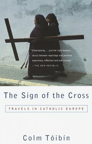 The Sign of the Cross: Travels in Catholic Europe by Colm Tóibín