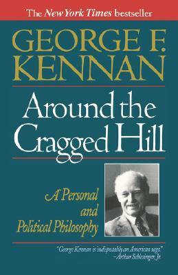 Around the Cragged Hill: A Personal and Political Philosophy by George F. Kennan