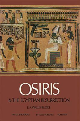 Osiris and the Egyptian Resurrection, Vol. 2 by E. A. Wallis Budge