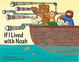 If I Lived with Noah by Pamela Moritz