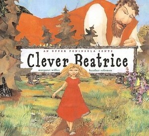 Clever Beatrice: An Upper Peninsula Conte by Margaret Willey, Heather M. Solomon