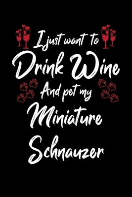 I Just Wanna Drink Wine And Pet My Miniature Schnauzer by Hopeful Designs