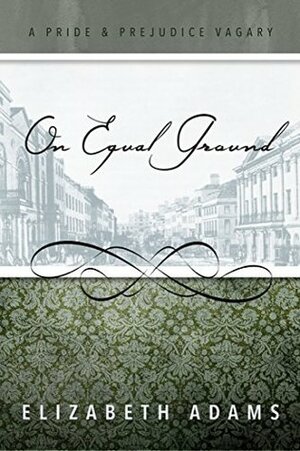 On Equal Ground: A Pride and Prejudice Vagary by Elizabeth Adams