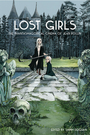 Lost Girls: The Phantasmagorical Cinema of Jean Rollin by Gianna D’Emilio, Heather Drain, Marcelline Block, Virginie Selavy, Rebecca Booth, Kier-la Janisse, Erin Miskell, Marcelle Perks, Michelle Alexander, Alexandra Heller-Nichola, Samm Deighan, Lisa Cunningham, Kat Ellinger, Alison Nastasi