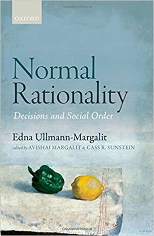 Normal Rationality: Decisions and Social Order by Avishai Margalit, Edna Ullmann-Margalit, Cass R. Sunstein