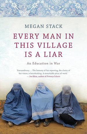 Every Man in This Village is a Liar by Megan K. Stack, Megan K. Stack