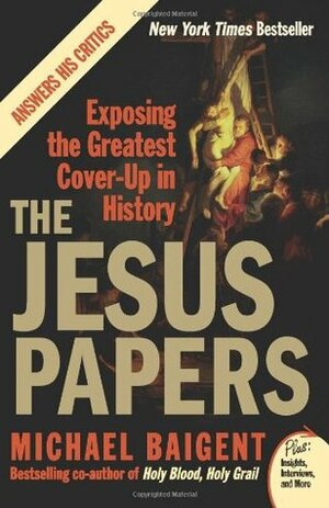 The Jesus Papers: Exposing the Greatest Cover-up in History by Michael Baigent