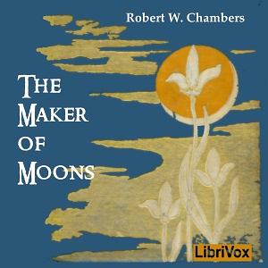 The Maker of Moons, and Other Short Stories by Robert W. Chambers