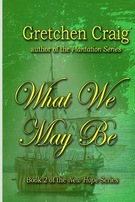 What We May Be by Gretchen Craig