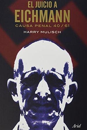El juicio a Eichmann. Causa penal 40/61 by Harry Mulisch, Harry Mulisch