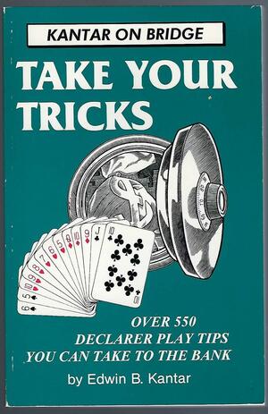 Take Your Tricks: Over 550 Declare Play Tips You Can Take to the Bank by Eddie Kantar