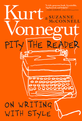 Pity the Reader: On Writing with Style by Suzanne McConnell, Kurt Vonnegut