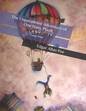 The Unparalleled Adventure of One Hans Pfaall: Large Print by Edgar Allan Poe