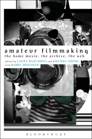 Amateur Filmmaking: The Home Movie, the Archive, the Web by Laura Rascaroli, Barry Monahan, Gwenda Young