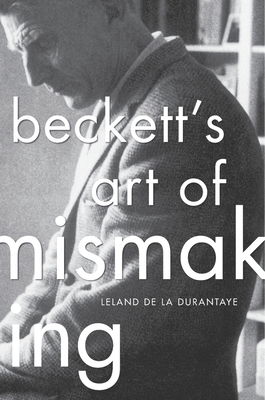Beckett's Art of Mismaking by Leland de la Durantaye