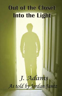 Out of the Closet Into the Light by J. Adams, Jordan Jantz