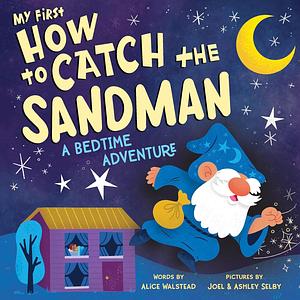My First How to Catch the Sandman: A Bedtime Adventure by Ashley Selby, Alice Walstead
