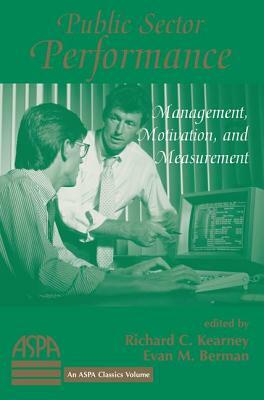 Public Sector Performance: Management, Motivation, And Measurement by Evan Berman, Richard Kearney
