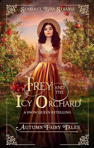 Frey and the Icy Orchard: A Snow Queen Retelling by Scarlett Luna Strange