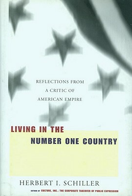 Living in the Number One Country: Reflections from a Critic of American Empire by Herbert I. Schiller