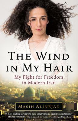 The Wind in My Hair: My Fight for Freedom in Modern Iran by Masih Alinejad