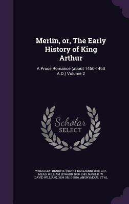 Merlin, Or, the Early History of King Arthur: A Prose Romance (about 1450-1460 A.D.) Volume 2 by 