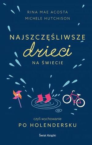 Najszczęśliwsze dzieci na świecie czyli wychowanie po holendersku by Grażyna Woźniak, Michele Hutchison, Rina Mae Acosta