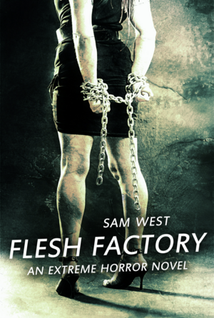 Flesh Factory: An Extreme Horror Novel by Sam West