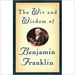 The wit & wisdom of Benjamin Franklin by Benjamin Franklin