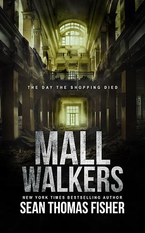 Mall Walkers: The Day Shopping Died by Sean Thomas Fisher