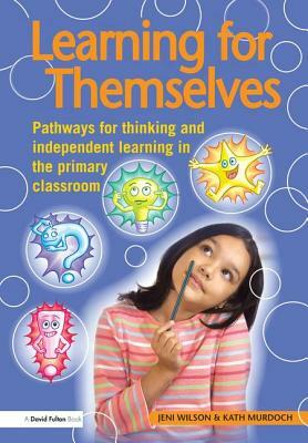 Learning for Themselves: Pathways for Thinking and Independent Learning in the Primary Classroom by Jeni Wilson, Kath Murdoch