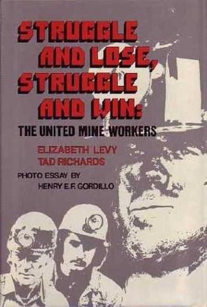 Struggle and Lose, Struggle and Win: The United Mine Workers by Tad Richards, Elizabeth Levy