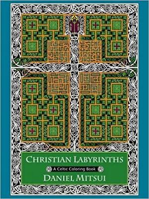 Christian Labyrinths: A Celtic Coloring Book by Daniel Mitsui