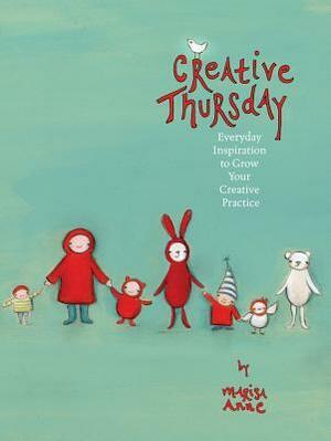 Creative Thursday: Everyday Inspiration to Grow Your Creative Practice by Marisa Anne Cummings