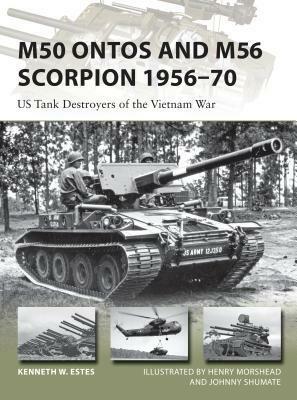 M50 Ontos and M56 Scorpion 1956–70: US Tank Destroyers of the Vietnam War by Kenneth W. Estes, Henry Morshead, Johnny Shumate