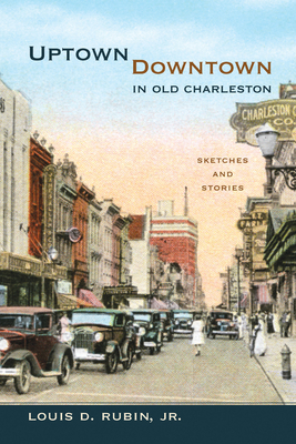 Uptown/Downtown in Old Charleston: Sketches and Stories by Louis D. Rubin